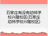 石家庄有没有幼师学校兴隆校区(石家庄幼师学校兴隆校区)