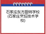 石家庄东方厨师学校(石家庄烹饪技术学校)