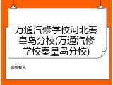 万通汽修学校河北秦皇岛分校(万通汽修学校秦皇岛分校)