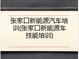 张家口新能源汽车培训(张家口新能源车技能培训)