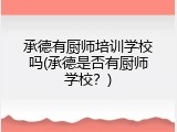 承德有厨师培训学校吗(承德是否有厨师学校？)