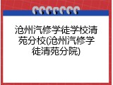 沧州汽修学徒学校清苑分校(沧州汽修学徒清苑分院)