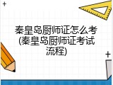 秦皇岛厨师证怎么考(秦皇岛厨师证考试流程)