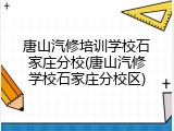 唐山汽修培训学校石家庄分校(唐山汽修学校石家庄分校区)