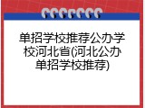 单招学校推荐公办学校河北省(河北公办单招学校推荐)
