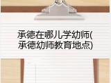 承德在哪儿学幼师(承德幼师教育地点)