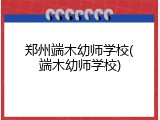 郑州端木幼师学校(端木幼师学校)
