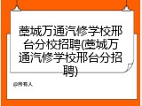 藁城万通汽修学校邢台分校招聘(藁城万通汽修学校邢台分招聘)