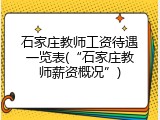 石家庄教师工资待遇一览表(&ldquo;石家庄教师薪资概况&rdquo;)