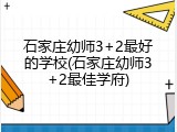 石家庄幼师3+2最好的学校(石家庄幼师3+2最佳学府)