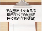 保定厨师技校有几家桥西学校(保定厨师技校桥西学校数量)