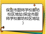保定市厨师学校廊坊校区地址(保定市厨师学校廊坊校区地址)