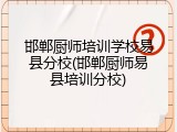 邯郸厨师培训学校易县分校(邯郸厨师易县培训分校)
