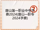 唐山第一职业中专学费2024(唐山一职专2024学费)