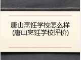 唐山烹饪学校怎么样(唐山烹饪学校评价)
