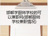 邯郸学厨师学校的可以兼职吗(邯郸厨师学校兼职情况)