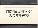 河南省的幼师学校(河南幼师学校)