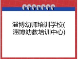 淄博幼师培训学校(淄博幼教培训中心)