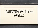 沧州学厨师烹饪(沧州学厨艺)
