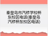 秦皇岛市汽修学校桥东校区电话(秦皇岛汽修桥东校区电话)