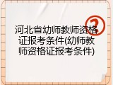 河北省幼师教师资格证报考条件(幼师教师资格证报考条件)