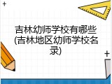 吉林幼师学校有哪些(吉林地区幼师学校名录)