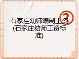 石家庄幼师编制工资(石家庄幼师工资标准)