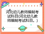 河北幼儿教师编制考试科目(河北幼儿教师编制考试科目。)
