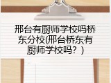 邢台有厨师学校吗桥东分校(邢台桥东有厨师学校吗？)