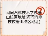 河间汽修技术学校唐山校区地址(河间汽修技校唐山校区地址)
