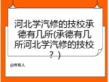 河北学汽修的技校承德有几所(承德有几所河北学汽修的技校？)