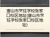 唐山市烹饪学校张家口校区地址(唐山市烹饪学校张家口校区地址)