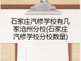 石家庄汽修学校有几家沧州分校(石家庄汽修学校分校数量)