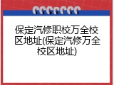 保定汽修职校万全校区地址(保定汽修万全校区地址)