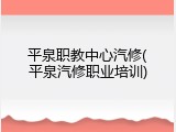 平泉职教中心汽修(平泉汽修职业培训)