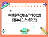 有哪些幼师学校(幼师学校有哪些)