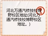 河北万通汽修技校博野校区地址(河北万通汽修技校博野校区地址。)