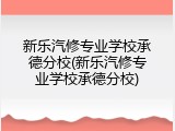 新乐汽修专业学校承德分校(新乐汽修专业学校承德分校)