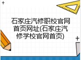 石家庄汽修职校官网首页网址(石家庄汽修学校官网首页)