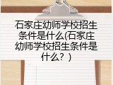 石家庄幼师学校招生条件是什么(石家庄幼师学校招生条件是什么？)
