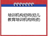 培训机构幼师(幼儿教育培训机构师资)