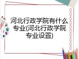 河北行政学院有什么专业(河北行政学院专业设置)