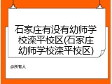 石家庄有没有幼师学校滦平校区(石家庄幼师学校滦平校区)
