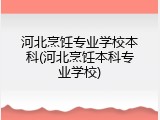 河北烹饪专业学校本科(河北烹饪本科专业学校)