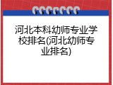 河北本科幼师专业学校排名(河北幼师专业排名)