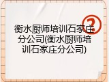 衡水厨师培训石家庄分公司(衡水厨师培训石家庄分公司)