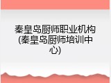 秦皇岛厨师职业机构(秦皇岛厨师培训中心)