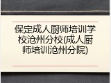 保定成人厨师培训学校沧州分校(成人厨师培训沧州分院)