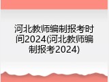 河北教师编制报考时间2024(河北教师编制报考2024)