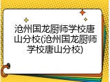 沧州国龙厨师学校唐山分校(沧州国龙厨师学校唐山分校)